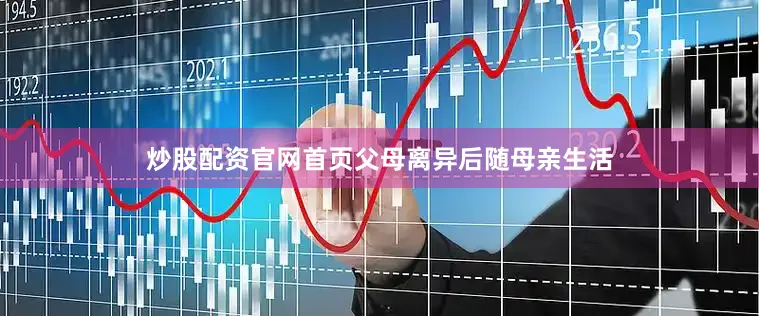 炒股配资官网首页父母离异后随母亲生活