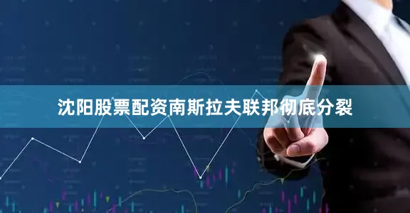 沈阳股票配资南斯拉夫联邦彻底分裂
