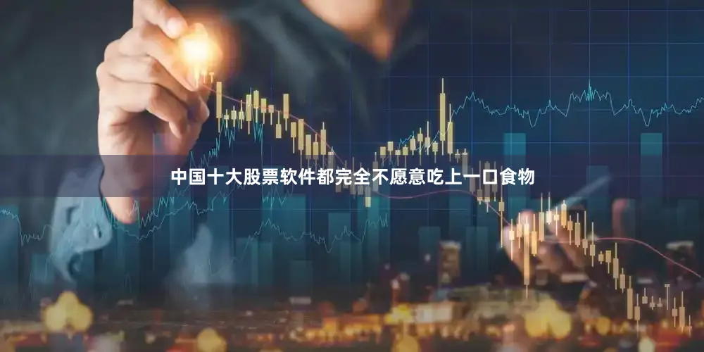 中国十大股票软件都完全不愿意吃上一口食物