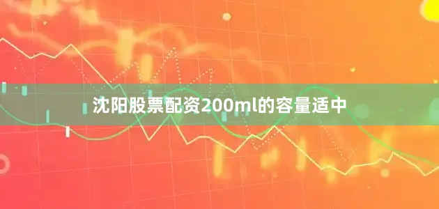 沈阳股票配资200ml的容量适中