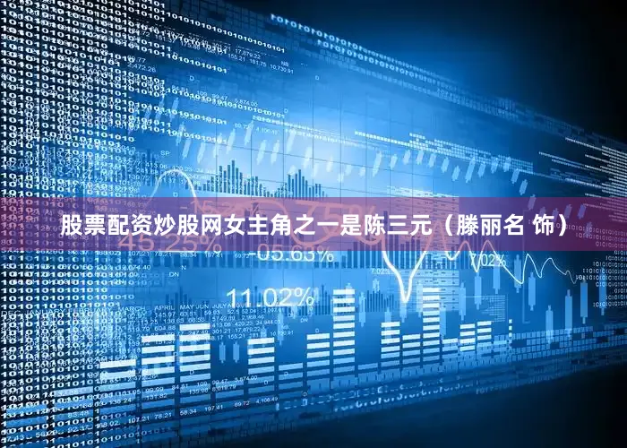 股票配资炒股网女主角之一是陈三元（滕丽名 饰）
