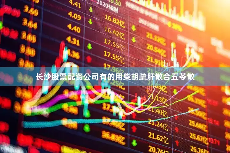 长沙股票配资公司有的用柴胡疏肝散合五苓散