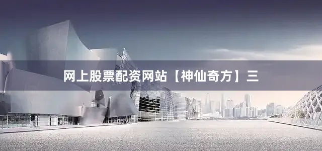 网上股票配资网站【神仙奇方】三
